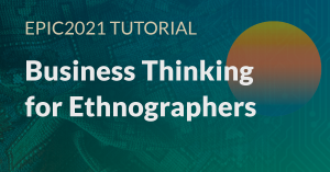 tutorial - business thinking for ethnographers