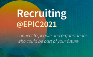 Recruiting at EPIC2021 - connect to people and organizations who could be part of your future